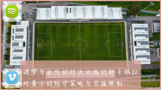 追梦与杜伦的对决让我忆起卡佩拉对勇士的防守策略与空接限制